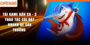 Tải Game Bắn Cá - 3 Thao Tác Cài Đặt Nhanh Để Săn Thưởng 